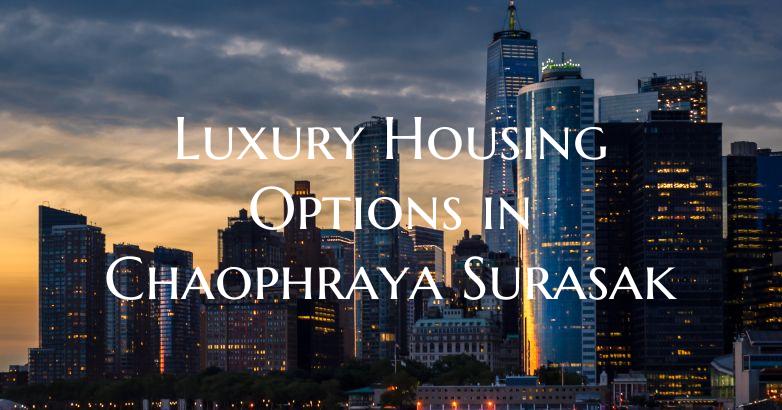 Luxury Housing Options in Chaophraya Surasak